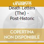 Death Letters (The) - Post-Historic cd musicale di Death Letters