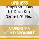 Kmpfsprt - Das Ist Doch Kein Name F?R 'Ne Band cd