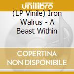 (LP Vinile) Iron Walrus - A Beast Within lp vinile di Iron Walrus