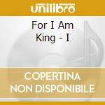 For I Am King - I cd