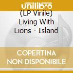 (LP Vinile) Living With Lions - Island vinile