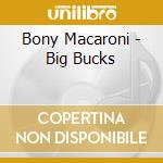 Bony Macaroni - Big Bucks cd