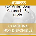 (LP Vinile) Bony Macaroni - Big Bucks lp vinile