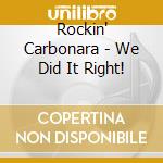 Rockin' Carbonara - We Did It Right! cd musicale di Rockin' Carbonara