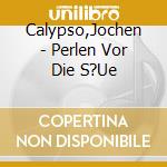 Calypso,Jochen - Perlen Vor Die S?Ue cd