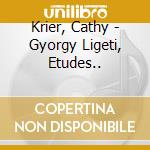 Krier, Cathy - Gyorgy Ligeti, Etudes.. cd musicale