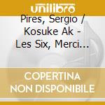 Pires, Sergio / Kosuke Ak - Les Six, Merci Et Adieu.. cd