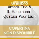 Amatis Trio & Ib Hausmann - Quatuor Pour La Fin Du.. cd