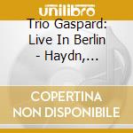 Trio Gaspard: Live In Berlin - Haydn, Zimmerman, Schubert cd