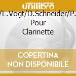 S.Kam/L.Vogt/D.Schneider/P.Riv-.... Pour Clarinette cd