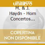 M. & J. Haydn - Horn Concertos -Digi- cd