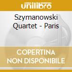 Szymanowski Quartet - Paris cd musicale di Szymanowski Quartet
