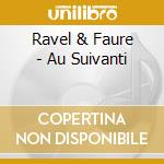 Ravel & Faure - Au Suivanti cd musicale di Ravel & Faure