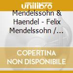 Mendelssohn & Haendel - Felix Mendelssohn / Haendel (3 Cd) cd musicale