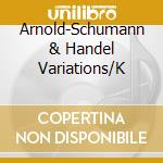 Arnold-Schumann & Handel Variations/K cd musicale di Terminal Video