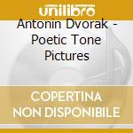 Antonin Dvorak - Poetic Tone Pictures cd