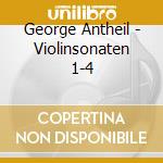George Antheil - Violinsonaten 1-4 cd