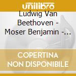 Ludwig Van Beethoven - Moser Benjamin - The Late Sonatas cd