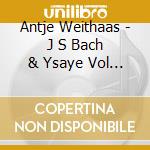 Antje Weithaas - J S Bach & Ysaye Vol 1 cd musicale di Antje Weithaas