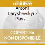 Antonii Baryshevskyi - Plays Mussorgsky, Scriabin cd