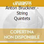 Anton Bruckner - String Quintets cd musicale di Anton Bruckner