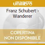Franz Schubert - Wanderer cd musicale di Franz Schubert