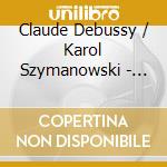 Claude Debussy / Karol Szymanowski - Images I & Ii / Masques Op. cd musicale di Claude Debussy / Karol Szymanowski