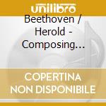 Beethoven / Herold - Composing Beethoven cd