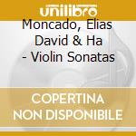 Moncado, Elias David & Ha - Violin Sonatas cd