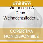 Violoncello A Deux - Weihnachtslieder /.. cd