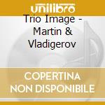 Trio Image - Martin & Vladigerov cd musicale