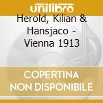Herold, Kilian & Hansjaco - Vienna 1913 cd musicale