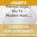 Premysl Vojta / Wu Ye - Modern Horn Trios cd musicale