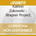 Kathrin Zukowski - Wagner Project cd musicale