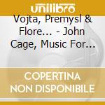 Vojta, Premysl & Flore... - John Cage, Music For T... cd