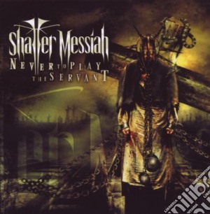 Shatter Messiah - Never To Play The Servant cd musicale di Messiah Shatter