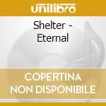 Shelter - Eternal cd musicale di SHELTER