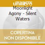 Moonlight Agony - Silent Waters cd musicale di Agony Moonlight