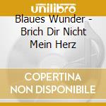 Blaues Wunder - Brich Dir Nicht Mein Herz cd