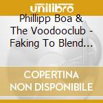 Phillipp Boa & The Voodooclub - Faking To Blend In cd musicale di Phillipp Boa & The Voodooclub