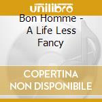 Bon Homme - A Life Less Fancy cd