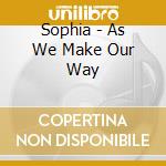 Sophia - As We Make Our Way cd musicale di Sophia