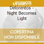 Delorentos - Night Becomes Light cd musicale di Delorentos