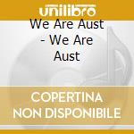 We Are Aust - We Are Aust cd musicale di We Are Aust
