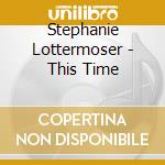 Stephanie Lottermoser - This Time cd musicale di Stephanie Lottermoser