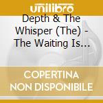 Depth & The Whisper (The) - The Waiting Is The Hardest Path cd