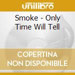 Smoke - Only Time Will Tell cd