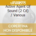 Active Agent Of Sound (2 Cd) / Various cd musicale di Various Artists