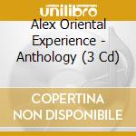 Alex Oriental Experience - Anthology (3 Cd) cd musicale di Alex Oriental Experience