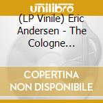 (LP Vinile) Eric Andersen - The Cologne Concert lp vinile di Eric Andersen